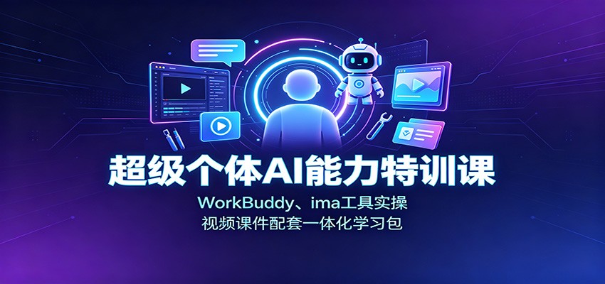 超级个体AI能力特训课:WorkBuddy、ima工具实操,视频课件配套一体化学习包网络赚钱,项目资源网,副业资源网,兼职项目,网赚课程-副业赚钱-互联网创业-独家轻创IP大圣网创