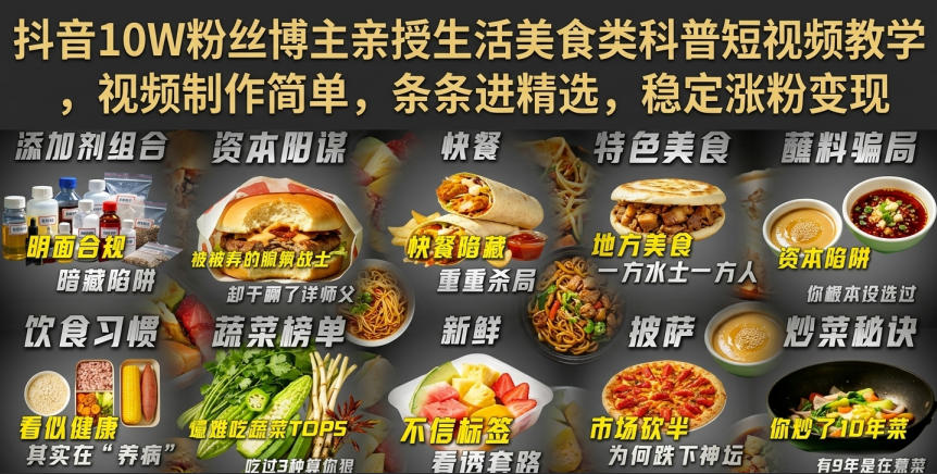 抖音10W粉丝博主亲授生活美食类科普短视频教学，视频制作简单，条条进精选，稳定涨粉变现网络赚钱,项目资源网,副业资源网,兼职项目,网赚课程-副业赚钱-互联网创业-独家轻创IP大圣网创