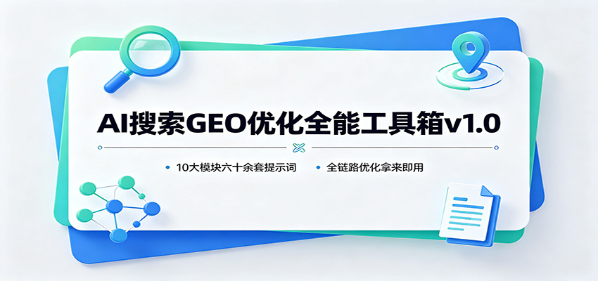 AI搜索GEO优化全能工具箱v1.0:10大模块六十余套提示词,全链路优化拿来即用网络赚钱,项目资源网,副业资源网,兼职项目,网赚课程-副业赚钱-互联网创业-独家轻创IP大圣网创