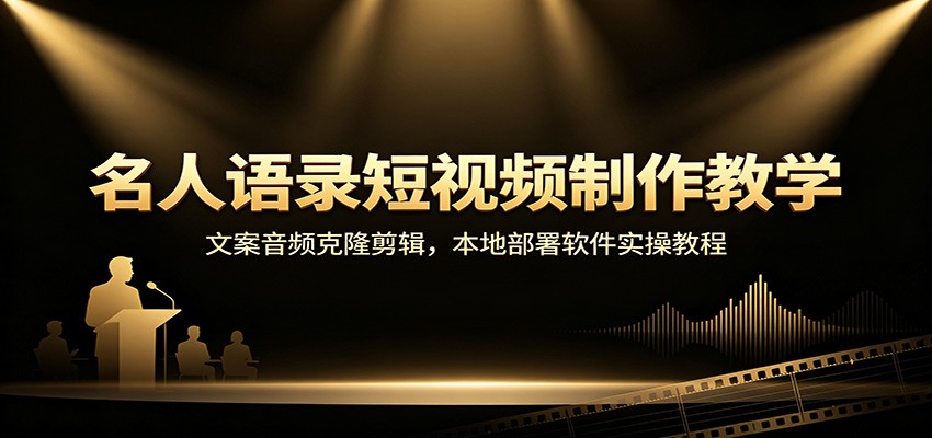 名人语录短视频制作教学:文案音频克隆剪辑,本地部署软件实操教程网络赚钱,项目资源网,副业资源网,兼职项目,网赚课程-副业赚钱-互联网创业-独家轻创IP大圣网创
