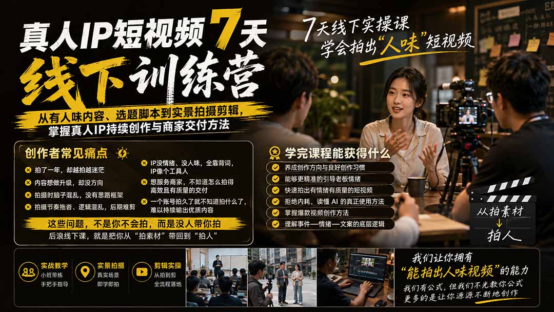 真人IP短视频7天训练营：从有人味内容、选题脚本到实景拍摄剪辑，掌握真人IP持续创作与商家交付方法网络赚钱,项目资源网,副业资源网,兼职项目,网赚课程-副业赚钱-互联网创业-独家轻创IP大圣网创