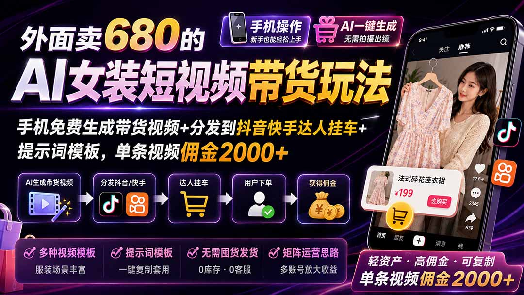 外面卖680的AI女装短视频带货玩法：手机免费生成带货视频+分发到抖音快手达人挂车+提示词模板，单条视频佣金2000+网络赚钱,项目资源网,副业资源网,兼职项目,网赚课程-副业赚钱-互联网创业-独家轻创IP大圣网创
