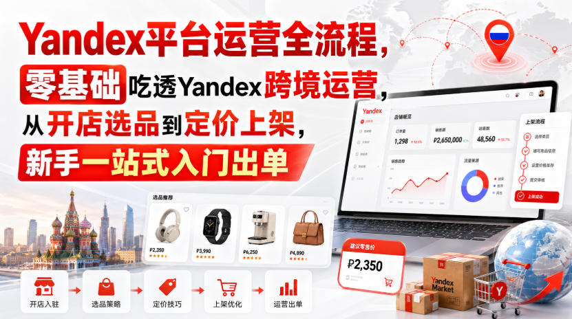 Yandex平台运营全流程，零基础吃透Yandex跨境运营，从开店选品到定价上架，新手一站式入门出单网络赚钱,项目资源网,副业资源网,兼职项目,网赚课程-副业赚钱-互联网创业-独家轻创IP大圣网创
