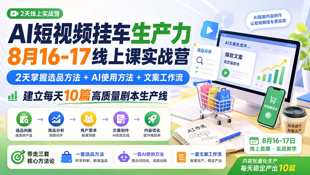 AI短视频挂车生产力8月16-17线上课实战营：2天掌握选品方法+AI使用方法+文案工作流，建立每天10篇高质量剧本生产线网络赚钱,项目资源网,副业资源网,兼职项目,网赚课程-副业赚钱-互联网创业-独家轻创IP大圣网创