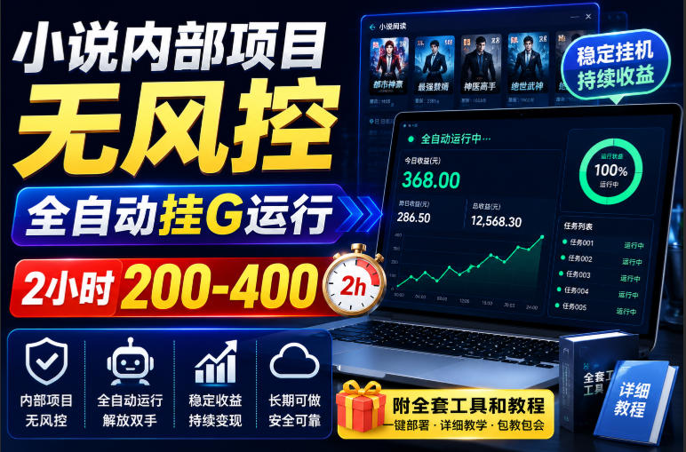 小说内部项目无风控,全自动挂G运行,2小时200-400,附全套工具和教程【揭秘】网络赚钱,项目资源网,副业资源网,兼职项目,网赚课程-副业赚钱-互联网创业-独家轻创IP大圣网创