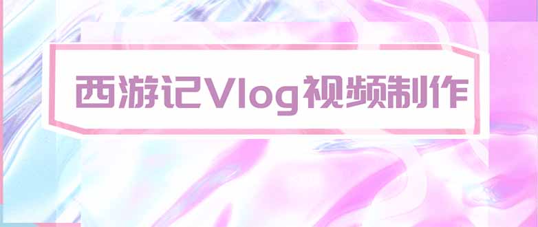 手把手教大家用AI做西游记vlog,手把手教学,希望对大家有帮助网络赚钱,项目资源网,副业资源网,兼职项目,网赚课程-副业赚钱-互联网创业-独家轻创IP大圣网创