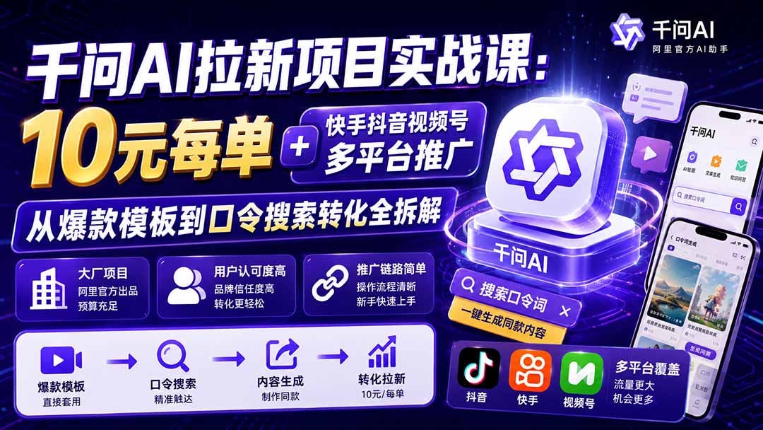 千问AI拉新项目实战课-更新0908:10元每单+快手抖音视频号多平台推广,从爆款模板到口令搜索转化全拆解网络赚钱,项目资源网,副业资源网,兼职项目,网赚课程-副业赚钱-互联网创业-独家轻创IP大圣网创