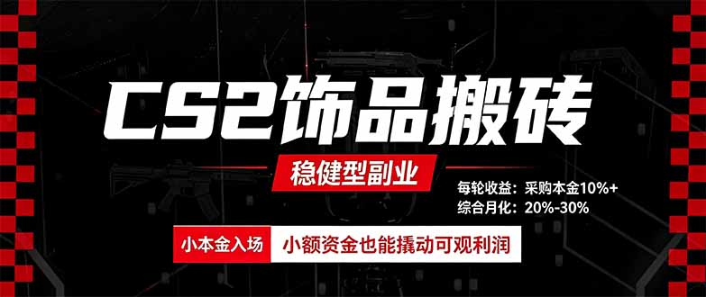 CS2饰品搬砖,每轮收益为采购本金的10%+,综合月化为20-30%,稳健型副业网络赚钱,项目资源网,副业资源网,兼职项目,网赚课程-副业赚钱-互联网创业-独家轻创IP大圣网创