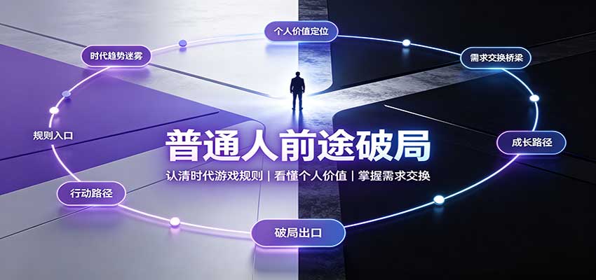 普通人前途破局:认清时代游戏规则,掌握需求交换,看懂个人价值!网络赚钱,项目资源网,副业资源网,兼职项目,网赚课程-副业赚钱-互联网创业-独家轻创IP大圣网创