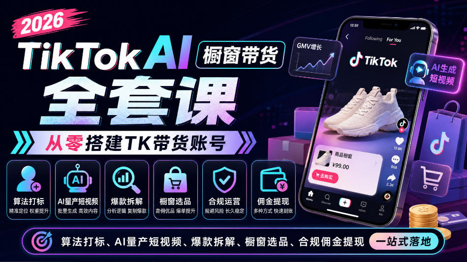 2026TikTok AI橱窗带货全套课,从零搭建TK带货账号,算法打标、AI量产短视频、爆款拆解、橱窗选品、合规佣金提现一站式落地网络赚钱,项目资源网,副业资源网,兼职项目,网赚课程-副业赚钱-互联网创业-独家轻创IP大圣网创
