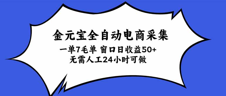 金元宝全自动电商采集，一单7毛，单窗口日收益50+ 无需人工，24小时可做网络赚钱,项目资源网,副业资源网,兼职项目,网赚课程-副业赚钱-互联网创业-独家轻创IP大圣网创