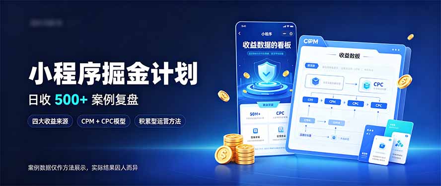 小程序掘金计划，日收500+，四大收益来源，玩转CPM+CPC收益，积累型副业网络赚钱,项目资源网,副业资源网,兼职项目,网赚课程-副业赚钱-互联网创业-独家轻创IP大圣网创