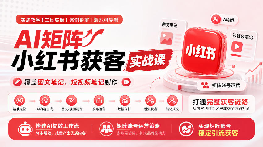 AI矩阵小红书获客实战课,覆盖图文笔记、短视频笔记制作,打通完整获客链路,搭建AI提效工作流,实现矩阵账号稳定引流获客网络赚钱,项目资源网,副业资源网,兼职项目,网赚课程-副业赚钱-互联网创业-独家轻创IP大圣网创
