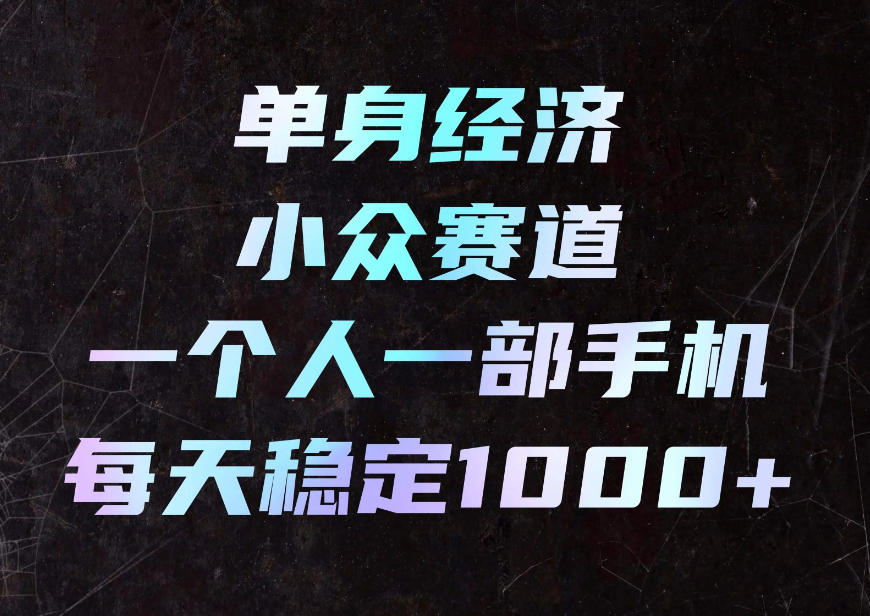单身经济小众赛道，一个人一部手机，每天稳定1000+，利用下班碎片时间即可【揭秘】网络赚钱,项目资源网,副业资源网,兼职项目,网赚课程-副业赚钱-互联网创业-独家轻创IP大圣网创