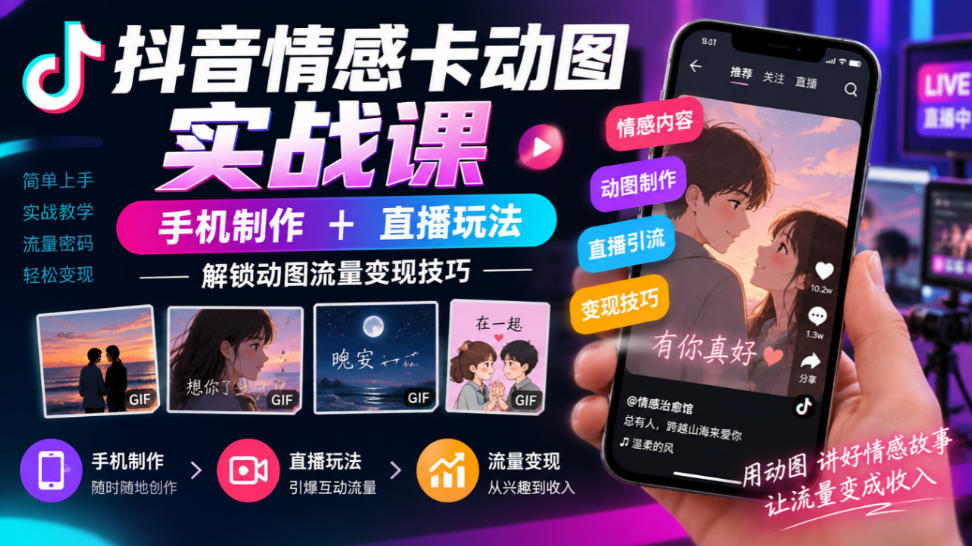 抖音情感卡动图实战课|手机制作+直播玩法,解锁动图流量变现技巧网络赚钱,项目资源网,副业资源网,兼职项目,网赚课程-副业赚钱-互联网创业-独家轻创IP大圣网创