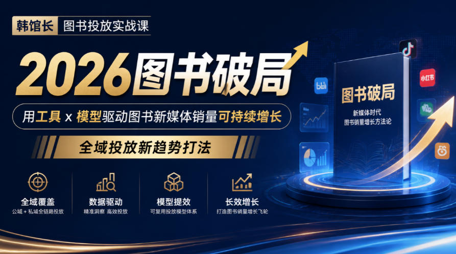 韩馆长图书投放实战课|2026图书破局,用工具x模型驱动图书新媒体销量可持续增长,全域投放新趋势打法网络赚钱,项目资源网,副业资源网,兼职项目,网赚课程-副业赚钱-互联网创业-独家轻创IP大圣网创
