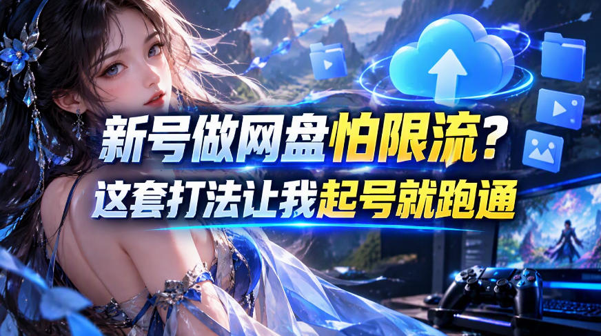 新号做网盘怕限流?这套打法让我起号就跑通,网盘项目推广的8.0版本教学网络赚钱,项目资源网,副业资源网,兼职项目,网赚课程-副业赚钱-互联网创业-独家轻创IP大圣网创