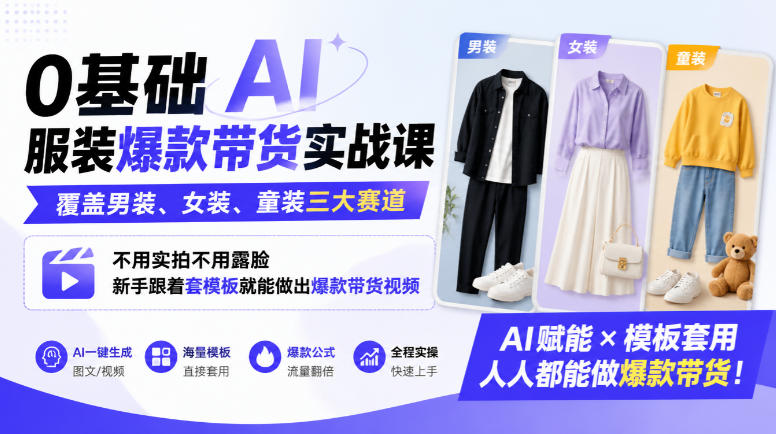 0基础AI服装爆款带货实战课|覆盖男装、女装、童装三大赛道,不用实拍不用露脸,新手跟着套模板就能做出爆款带货视频(更新1010)网络赚钱,项目资源网,副业资源网,兼职项目,网赚课程-副业赚钱-互联网创业-独家轻创IP大圣网创
