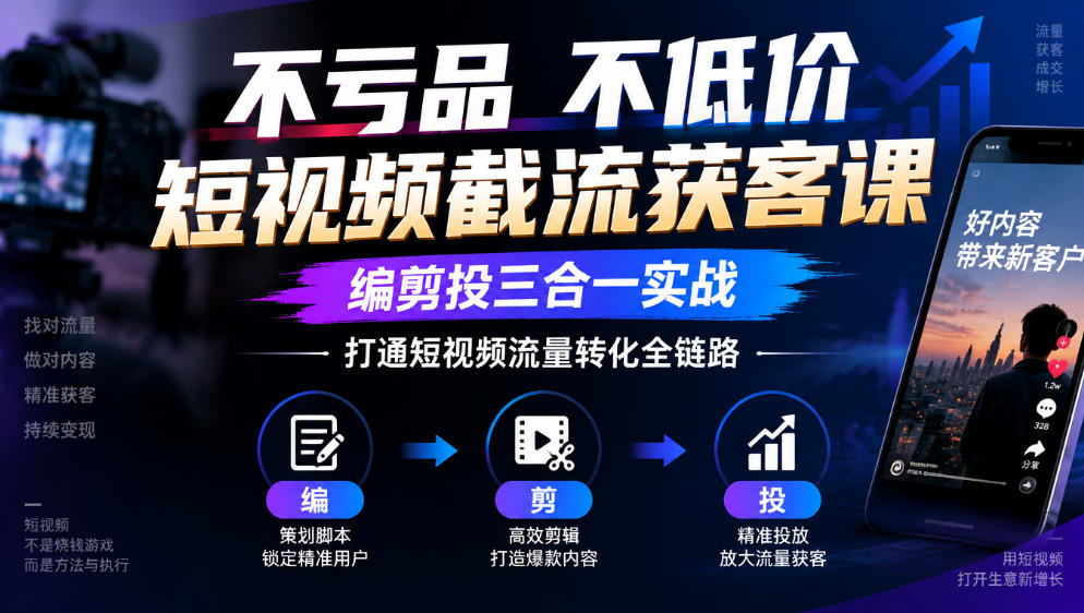 不亏品不低价短视频截流获客课,编剪投三合一实战,打通短视频流量转化全链路网络赚钱,项目资源网,副业资源网,兼职项目,网赚课程-副业赚钱-互联网创业-独家轻创IP大圣网创