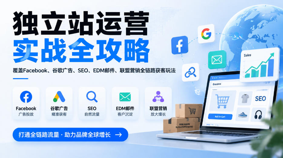独立站运营实战全攻略,覆盖Facebook、谷歌广告、SEO、EDM邮件、联盟营销全链路获客玩法(更新2026)网络赚钱,项目资源网,副业资源网,兼职项目,网赚课程-副业赚钱-互联网创业-独家轻创IP大圣网创