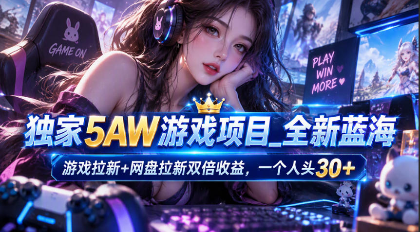 独家5AW游戏蓝海项目_游戏拉新+网盘拉新双倍收益，拉新一个30米网络赚钱,项目资源网,副业资源网,兼职项目,网赚课程-副业赚钱-互联网创业-独家轻创IP大圣网创