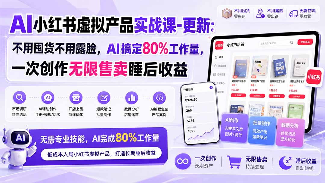 AI小红书虚拟产品实战课-更新1017:不用囤货不用露脸,AI搞定80%工作量,一次创作无限售卖睡后收益网络赚钱,项目资源网,副业资源网,兼职项目,网赚课程-副业赚钱-互联网创业-独家轻创IP大圣网创