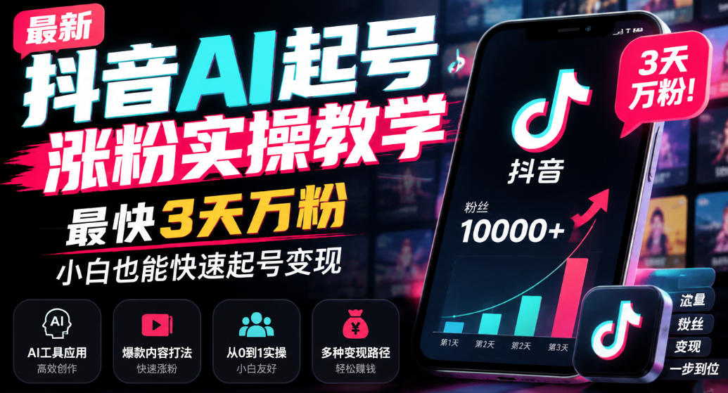 最新抖音AI起号涨粉实操教学,最快3天万粉,小白也能快速起号变现网络赚钱,项目资源网,副业资源网,兼职项目,网赚课程-副业赚钱-互联网创业-独家轻创IP大圣网创