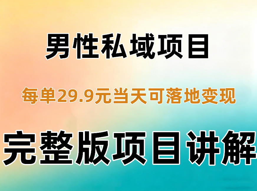 男性私域项目每单29.9,当天就能落地变现【不是S粉项目】详细拆解网络赚钱,项目资源网,副业资源网,兼职项目,网赚课程-副业赚钱-互联网创业-独家轻创IP大圣网创