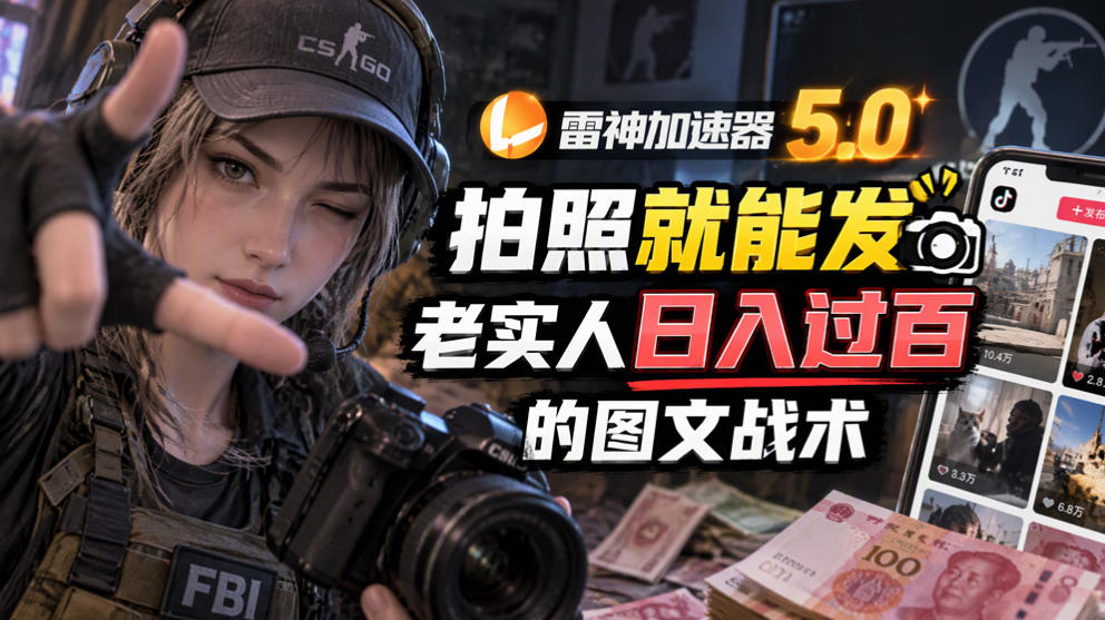 雷神加速器5.0：拍照就能发，老实人日入过百的图文口子网络赚钱,项目资源网,副业资源网,兼职项目,网赚课程-副业赚钱-互联网创业-独家轻创IP大圣网创
