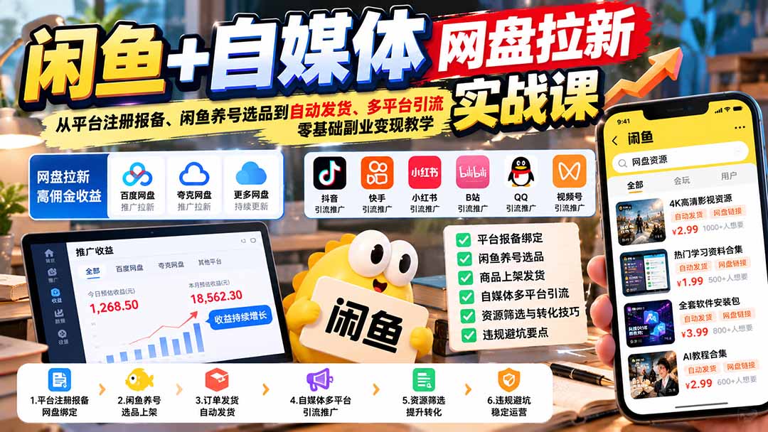 闲鱼+自媒体网盘拉新实战课：从平台注册报备、闲鱼养号选品到自动发货、多平台引流，零基础副业变现教学网络赚钱,项目资源网,副业资源网,兼职项目,网赚课程-副业赚钱-互联网创业-独家轻创IP大圣网创