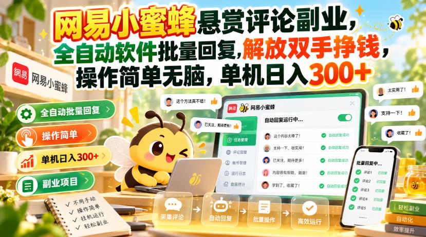 网易小蜜蜂悬赏评论副业,全自动软件批量回复,解放双手挣钱,操作简单无脑,单机日入300+【揭秘】网络赚钱,项目资源网,副业资源网,兼职项目,网赚课程-副业赚钱-互联网创业-独家轻创IP大圣网创