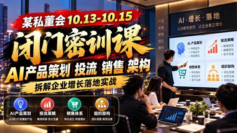 某私董会10.13-10.15闭门密训课，AI产品策划投流销售架构，拆解企业增长落地实战网络赚钱,项目资源网,副业资源网,兼职项目,网赚课程-副业赚钱-互联网创业-独家轻创IP大圣网创