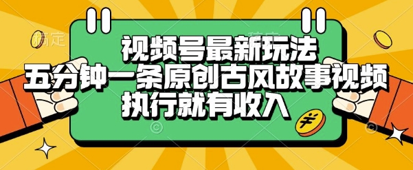 视频号最新玩法，五分钟一条原创古风故事类视频执行就有收入【揭秘】网络赚钱,项目资源网,副业资源网,兼职项目,网赚课程-副业赚钱-互联网创业-独家轻创IP大圣网创