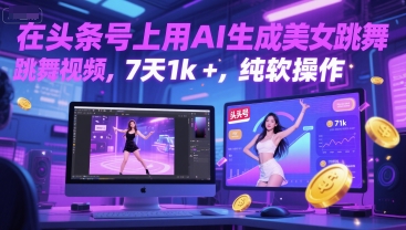 在头条号上用AI生成美女跳舞视频，7天1k+，纯软件操作网络赚钱,项目资源网,副业资源网,兼职项目,网赚课程-副业赚钱-互联网创业-独家轻创IP大圣网创