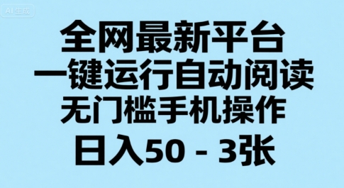 全网最新平台，一键运行自动阅读，无门槛手机操作，日入50-3张+【揭秘】网络赚钱,项目资源网,副业资源网,兼职项目,网赚课程-副业赚钱-互联网创业-独家轻创IP大圣网创