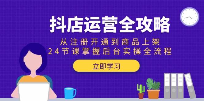 （15057期）抖店运营全攻略：从注册开通到商品上架，24节课掌握后台实操全流程网络赚钱,项目资源网,副业资源网,兼职项目,网赚课程-副业赚钱-互联网创业-独家轻创IP大圣网创