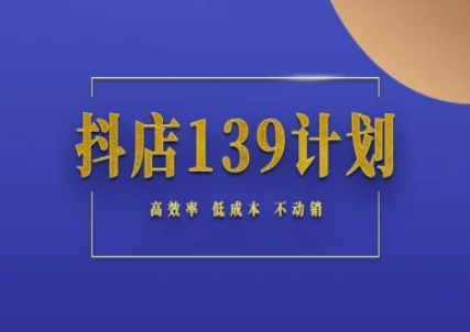 抖店139计划实录手册不动销起店实操方法论，高效率低成本不动销网络赚钱,项目资源网,副业资源网,兼职项目,网赚课程-副业赚钱-互联网创业-独家轻创IP大圣网创
