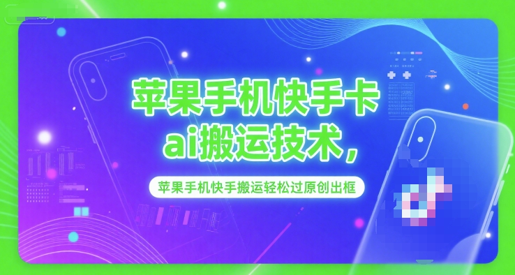 苹果手机快手卡ai搬运技术，苹果手机快手搬运轻松过原创出框网络赚钱,项目资源网,副业资源网,兼职项目,网赚课程-副业赚钱-互联网创业-独家轻创IP大圣网创