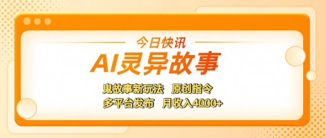 AI灵异故事，鬼故事新玩法，原创指令，多平台发布，月收入4k+网络赚钱,项目资源网,副业资源网,兼职项目,网赚课程-副业赚钱-互联网创业-独家轻创IP大圣网创