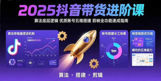 2025抖音带货进阶课:算法底层逻辑,优质账号五维搭建,剪映全功能速成指南网络赚钱,项目资源网,副业资源网,兼职项目,网赚课程-副业赚钱-互联网创业-独家轻创IP大圣网创
