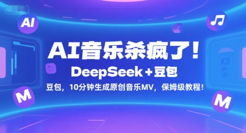 AI音乐杀疯了！DeepSeek+豆包，10分钟生成原创音乐MV，保姆级教程！网络赚钱,项目资源网,副业资源网,兼职项目,网赚课程-副业赚钱-互联网创业-独家轻创IP大圣网创