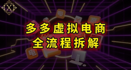 拼多多虚拟电商全流程拆解，深度学习每一个环节，看完即可上手实操网络赚钱,项目资源网,副业资源网,兼职项目,网赚课程-副业赚钱-互联网创业-独家轻创IP大圣网创