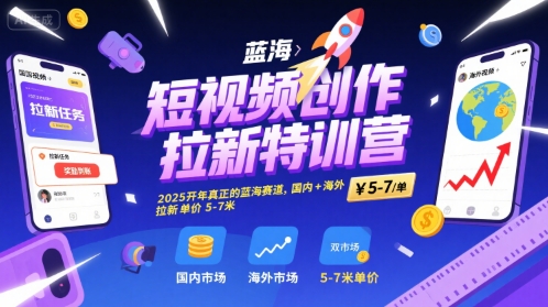 短视频创作拉新特训营，2025开年真正的蓝海赛道，国内+海外，拉新单价5-7米网络赚钱,项目资源网,副业资源网,兼职项目,网赚课程-副业赚钱-互联网创业-独家轻创IP大圣网创
