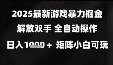 2025最新游戏暴力掘金解放双手，全自动操作，日入1k+矩阵，小白可玩【揭秘】网络赚钱,项目资源网,副业资源网,兼职项目,网赚课程-副业赚钱-互联网创业-独家轻创IP大圣网创