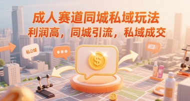 成人赛道同城私域玩法，利润高，同城引流，私域成交网络赚钱,项目资源网,副业资源网,兼职项目,网赚课程-副业赚钱-互联网创业-独家轻创IP大圣网创