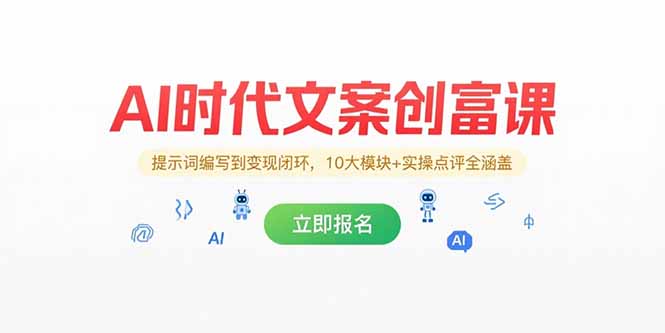 AI时代文案创富课，提示词编写到变现闭环，10大模块+实操点评全涵盖网络赚钱,项目资源网,副业资源网,兼职项目,网赚课程-副业赚钱-互联网创业-独家轻创IP大圣网创