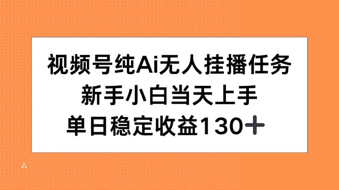 （15266期）视频号纯AI无人挂播任务，新手小白当天上手，单日稳定收益130+网络赚钱,项目资源网,副业资源网,兼职项目,网赚课程-副业赚钱-互联网创业-独家轻创IP大圣网创