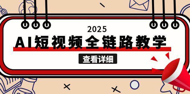 2025AI短视频全链路教学，文案图片视频生成，解决自媒体创作痛点网络赚钱,项目资源网,副业资源网,兼职项目,网赚课程-副业赚钱-互联网创业-独家轻创IP大圣网创