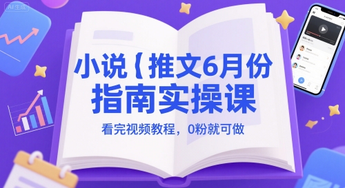 小说推文6月份指南实操课，看完视频教程，0粉就可做网络赚钱,项目资源网,副业资源网,兼职项目,网赚课程-副业赚钱-互联网创业-独家轻创IP大圣网创