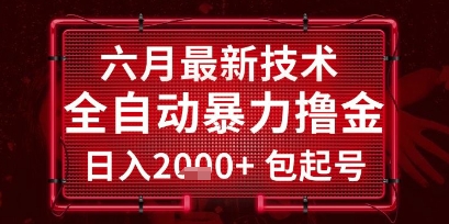 六月最新技术全自动暴力撸金，稳定日入2k+包起号，长期稳定【揭秘】网络赚钱,项目资源网,副业资源网,兼职项目,网赚课程-副业赚钱-互联网创业-独家轻创IP大圣网创